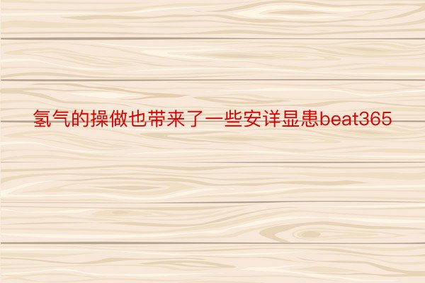 氢气的操做也带来了一些安详显患beat365