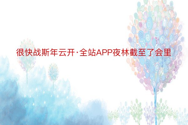 很快战斯年云开·全站APP夜林截至了会里