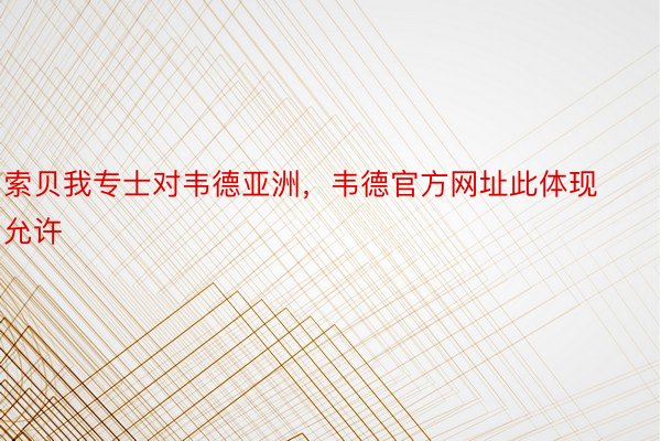 索贝我专士对韦德亚洲，韦德官方网址此体现允许