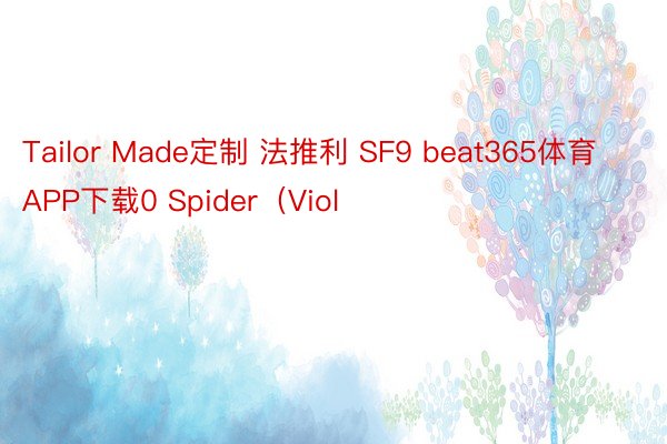 Tailor Made定制 法推利 SF9 beat365体育APP下载0 Spider（Viol