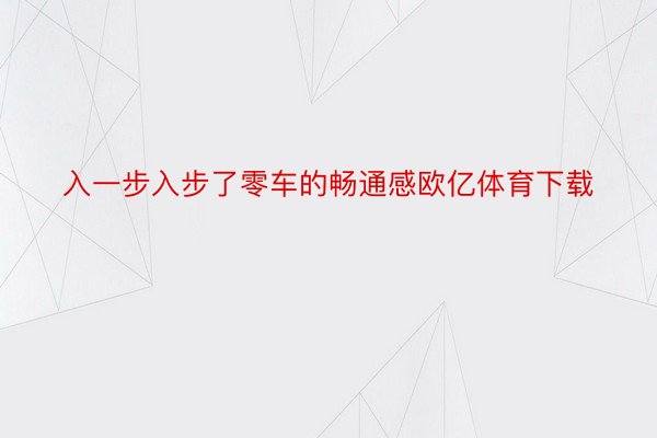 入一步入步了零车的畅通感欧亿体育下载