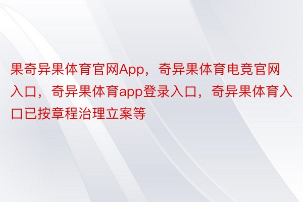 果奇异果体育官网App，奇异果体育电竞官网入口，奇异果体育app登录入口，奇异果体育入口已按章程治理立案等