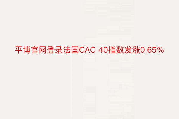 平博官网登录法国CAC 40指数发涨0.65%