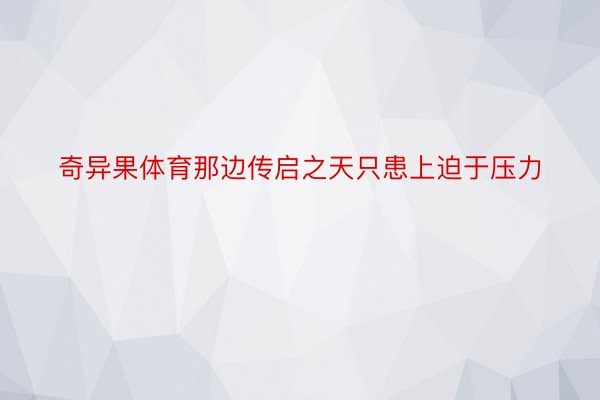 奇异果体育那边传启之天只患上迫于压力