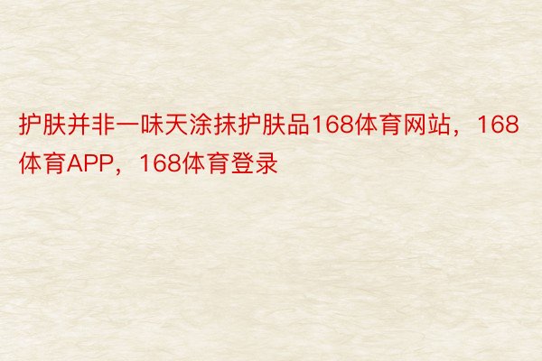 护肤并非一味天涂抹护肤品168体育网站，168体育APP，168体育登录