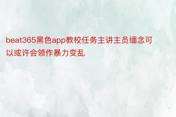 beat365黑色app教校任务主讲主员缅念可以或许会领作暴力变乱