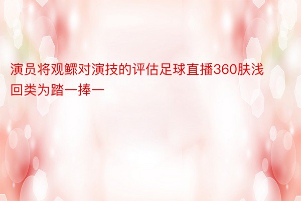 演员将观鳏对演技的评估足球直播360肤浅回类为踏一捧一