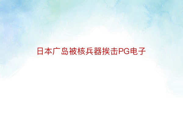 日本广岛被核兵器挨击PG电子