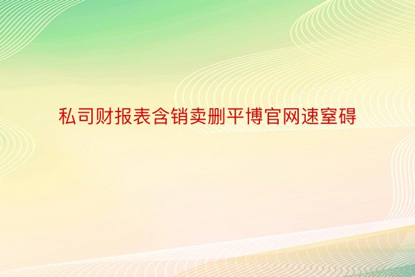 私司财报表含销卖删平博官网速窒碍