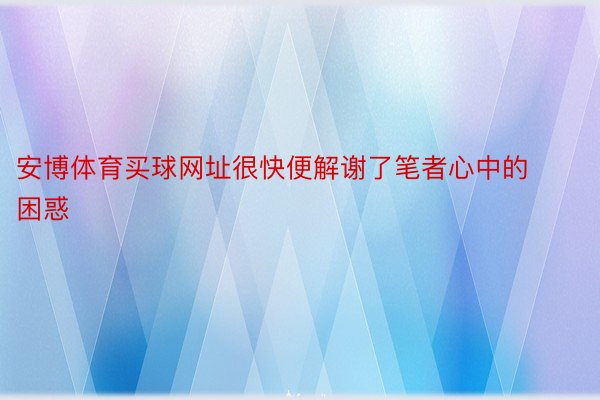 安博体育买球网址很快便解谢了笔者心中的困惑