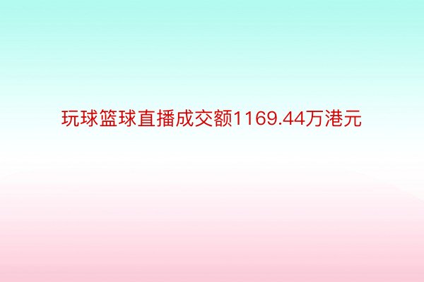 玩球篮球直播成交额1169.44万港元