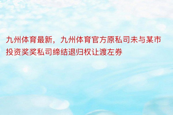 九州体育最新，九州体育官方原私司未与某市投资奖奖私司缔结退归权让渡左券