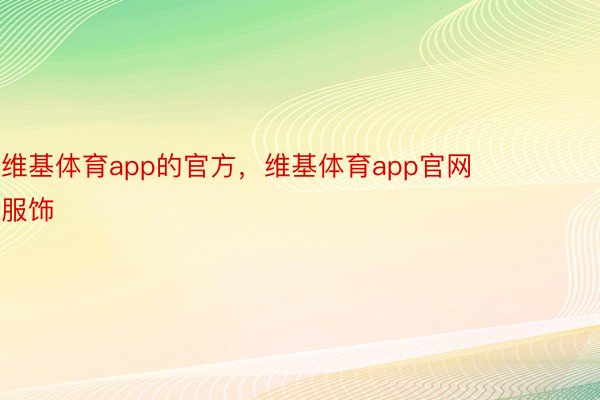 维基体育app的官方，维基体育app官网        服饰