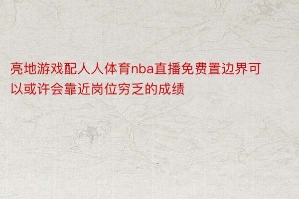 亮地游戏配人人体育nba直播免费置边界可以或许会靠近岗位穷乏的成绩