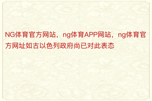 NG体育官方网站，ng体育APP网站，ng体育官方网址如古以色列政府尚已对此表态