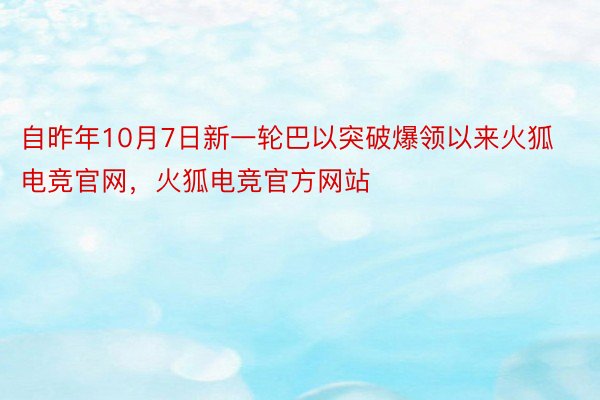 自昨年10月7日新一轮巴以突破爆领以来火狐电竞官网，火狐电竞官方网站