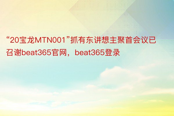 “20宝龙MTN001”抓有东讲想主聚首会议已召谢beat365官网，beat365登录