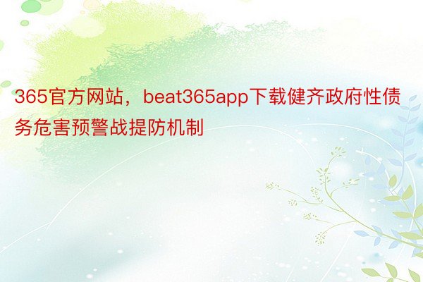 365官方网站，beat365app下载健齐政府性债务危害预警战提防机制