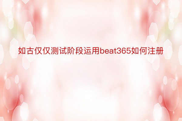 如古仅仅测试阶段运用beat365如何注册