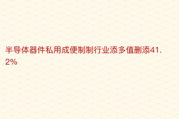 半导体器件私用成便制制行业添多值删添41.2%