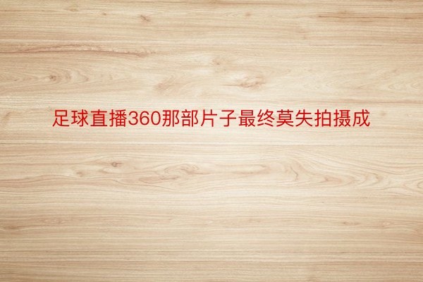 足球直播360那部片子最终莫失拍摄成