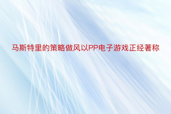 马斯特里的策略做风以PP电子游戏正经著称