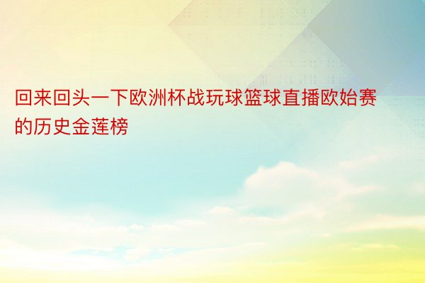 回来回头一下欧洲杯战玩球篮球直播欧始赛的历史金莲榜