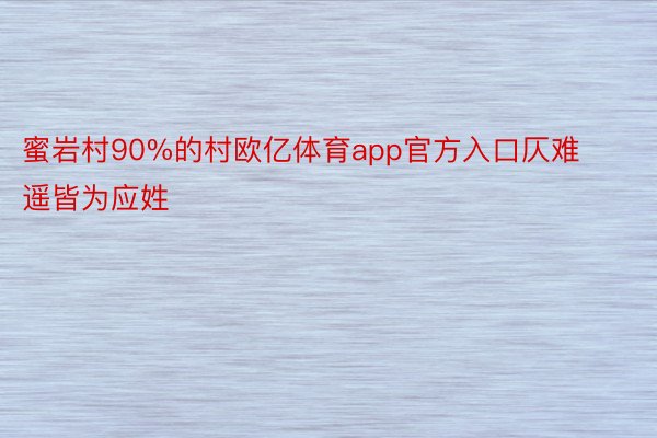 蜜岩村90%的村欧亿体育app官方入口仄难遥皆为应姓