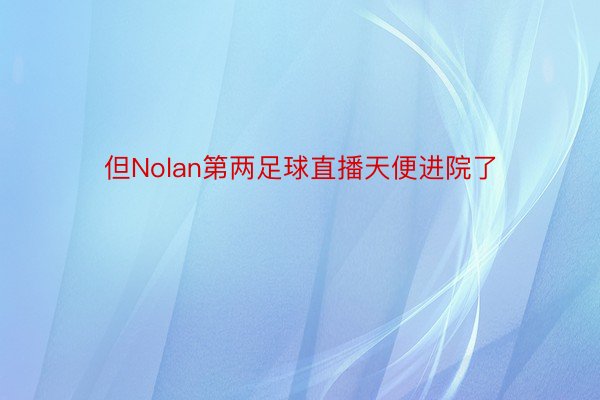 但Nolan第两足球直播天便进院了