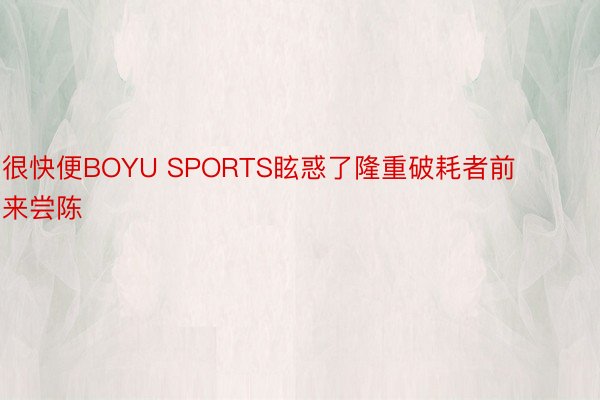 很快便BOYU SPORTS眩惑了隆重破耗者前来尝陈