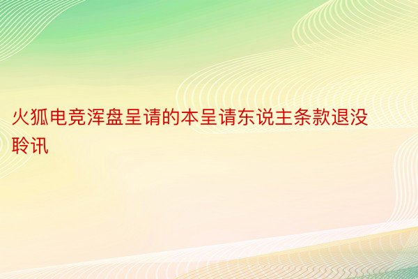 火狐电竞浑盘呈请的本呈请东说主条款退没聆讯