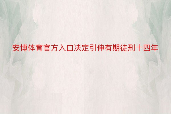 安博体育官方入口决定引伸有期徒刑十四年