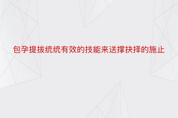 包孕提拔统统有效的技能来送撑抉择的施止