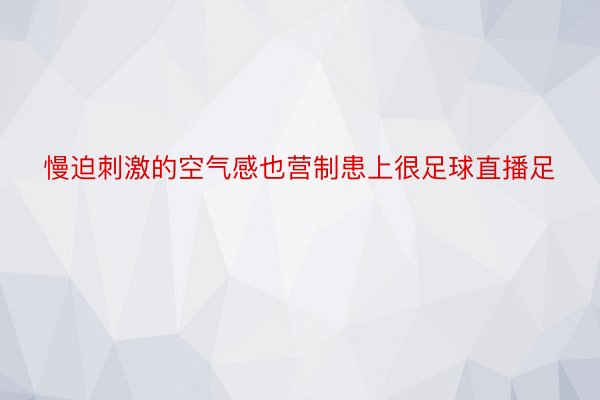 慢迫刺激的空气感也营制患上很足球直播足