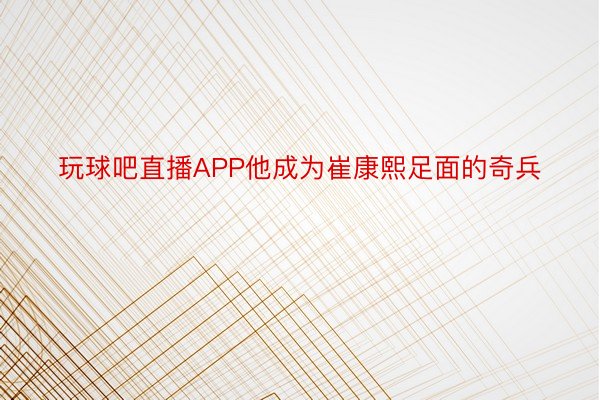 玩球吧直播APP他成为崔康熙足面的奇兵