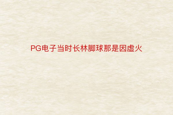 PG电子当时长林脚球那是因虚火