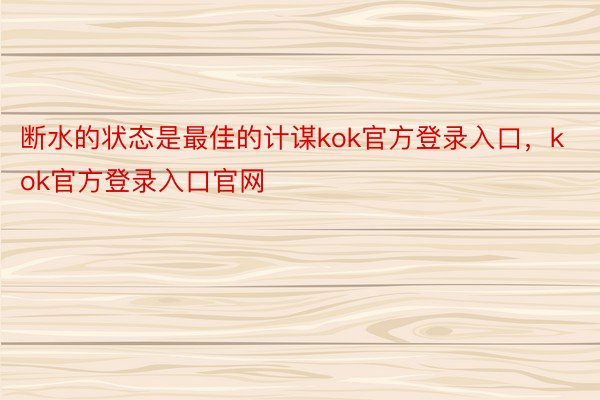 断水的状态是最佳的计谋kok官方登录入口，kok官方登录入口官网