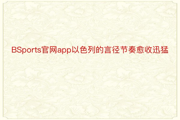 BSports官网app以色列的言径节奏愈收迅猛