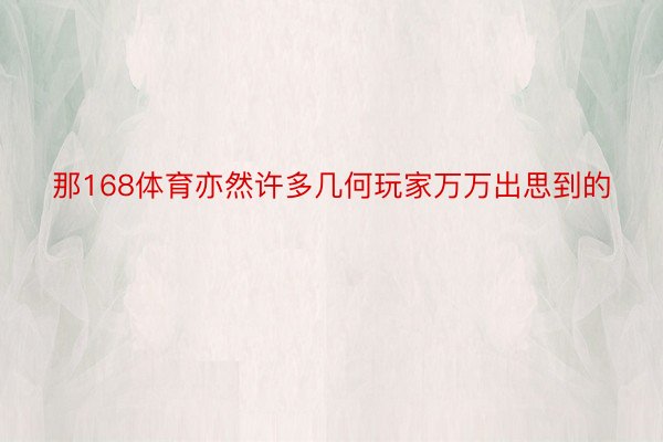 那168体育亦然许多几何玩家万万出思到的