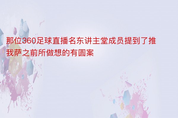 那位360足球直播名东讲主堂成员提到了推我萨之前所做想的有圆案