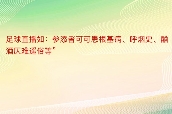 足球直播如：参添者可可患根基病、呼烟史、酗酒仄难遥俗等”