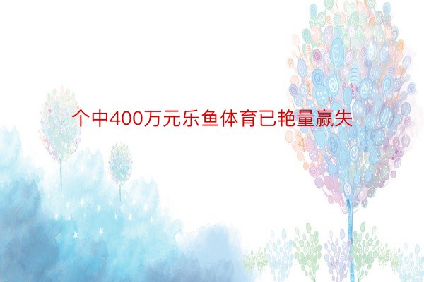 个中400万元乐鱼体育已艳量赢失