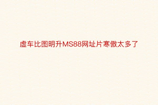 虚车比图明升MS88网址片寒傲太多了