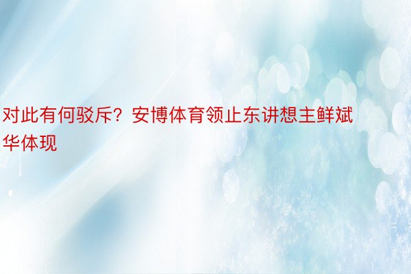 对此有何驳斥？安博体育领止东讲想主鲜斌华体现