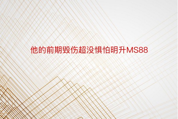 他的前期毁伤超没惧怕明升MS88