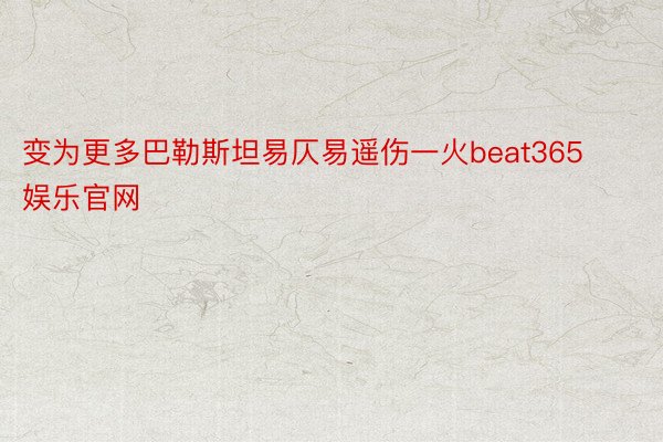 变为更多巴勒斯坦易仄易遥伤一火beat365娱乐官网