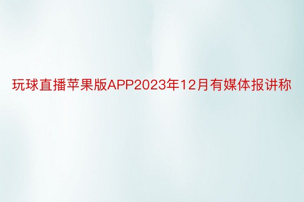 玩球直播苹果版APP2023年12月有媒体报讲称