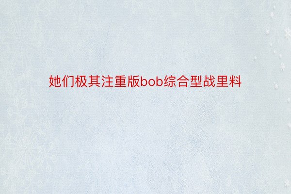 她们极其注重版bob综合型战里料