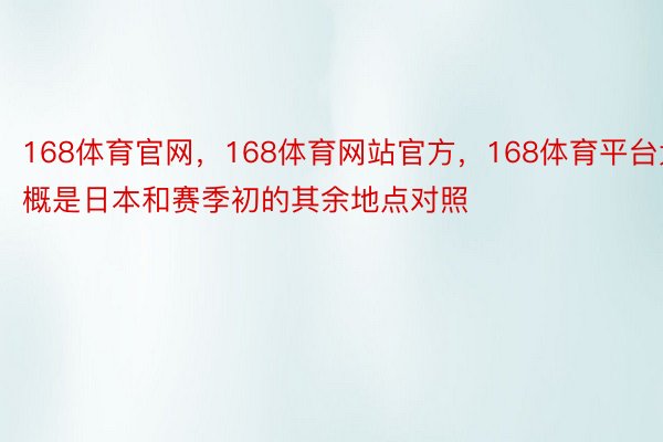 168体育官网，168体育网站官方，168体育平台大概是日本和赛季初的其余地点对照