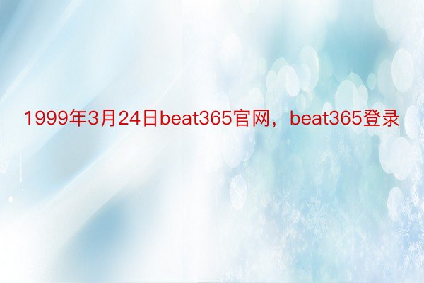 1999年3月24日beat365官网，beat365登录